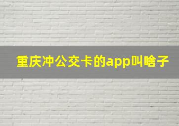 重庆冲公交卡的app叫啥子