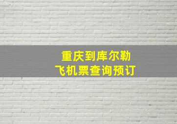 重庆到库尔勒飞机票查询预订