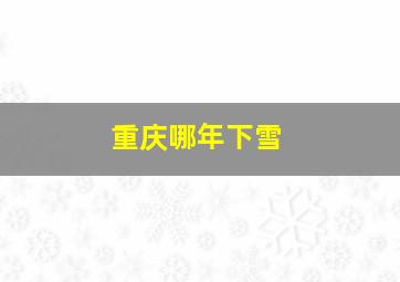 重庆哪年下雪