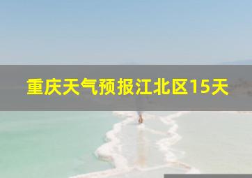 重庆天气预报江北区15天