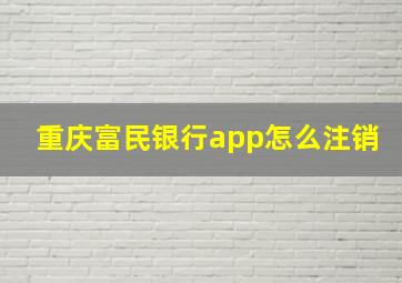 重庆富民银行app怎么注销