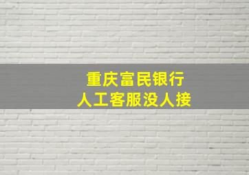 重庆富民银行人工客服没人接