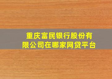 重庆富民银行股份有限公司在哪家网贷平台