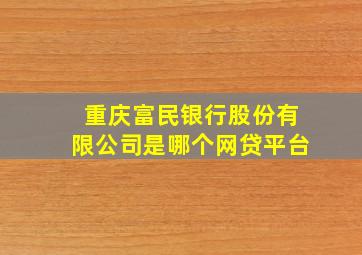 重庆富民银行股份有限公司是哪个网贷平台