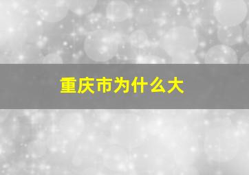 重庆市为什么大