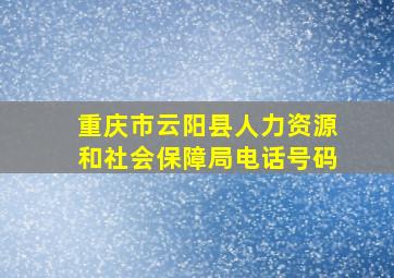 重庆市云阳县人力资源和社会保障局电话号码