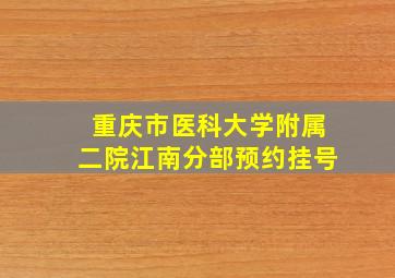 重庆市医科大学附属二院江南分部预约挂号