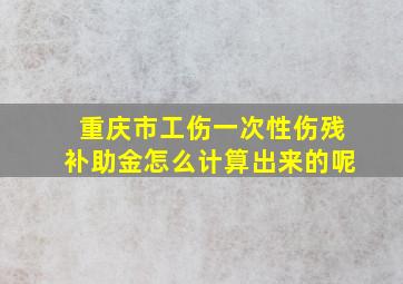 重庆市工伤一次性伤残补助金怎么计算出来的呢