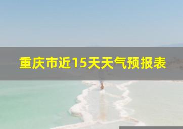 重庆市近15天天气预报表