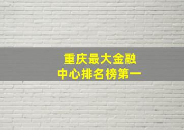 重庆最大金融中心排名榜第一