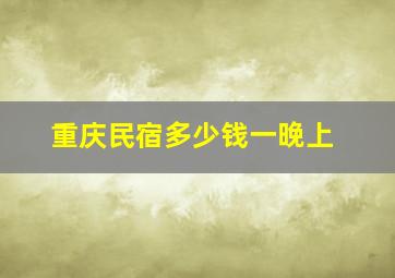 重庆民宿多少钱一晚上