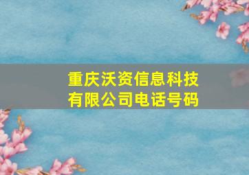 重庆沃资信息科技有限公司电话号码