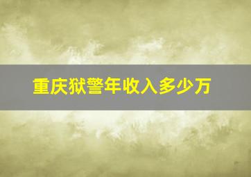 重庆狱警年收入多少万