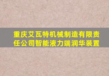 重庆艾瓦特机械制造有限责任公司智能液力端润华装置