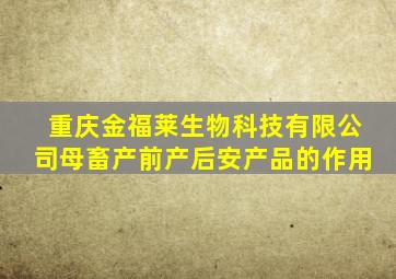 重庆金福莱生物科技有限公司母畜产前产后安产品的作用