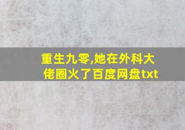 重生九零,她在外科大佬圈火了百度网盘txt