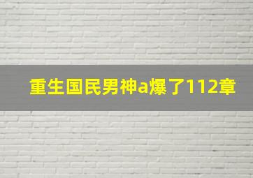 重生国民男神a爆了112章