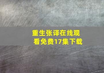 重生张译在线观看免费17集下载