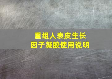 重组人表皮生长因子凝胶使用说明