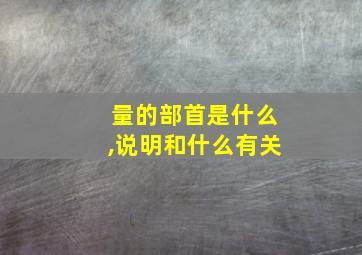 量的部首是什么,说明和什么有关