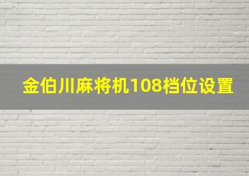 金伯川麻将机108档位设置