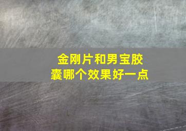 金刚片和男宝胶囊哪个效果好一点