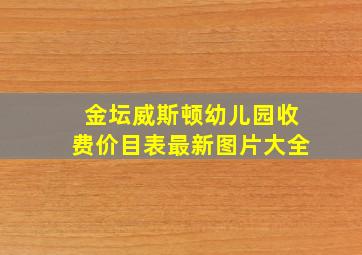 金坛威斯顿幼儿园收费价目表最新图片大全