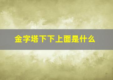 金字塔下下上面是什么