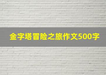 金字塔冒险之旅作文500字