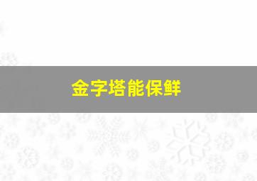 金字塔能保鲜