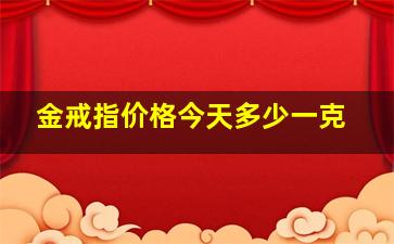 金戒指价格今天多少一克