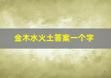 金木水火土答案一个字