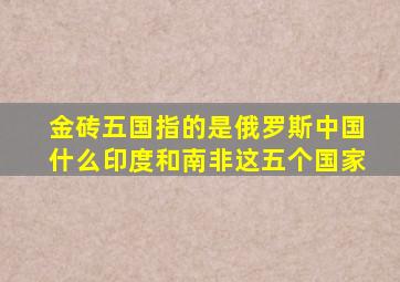 金砖五国指的是俄罗斯中国什么印度和南非这五个国家