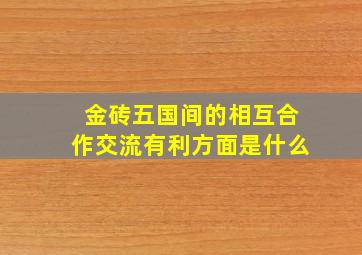 金砖五国间的相互合作交流有利方面是什么