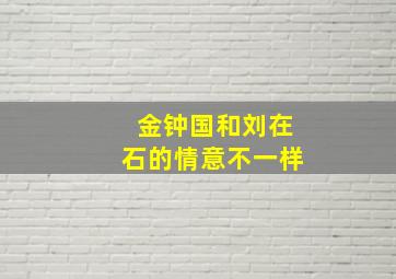 金钟国和刘在石的情意不一样