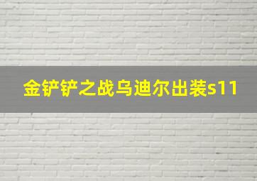 金铲铲之战乌迪尔出装s11