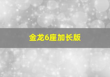 金龙6座加长版