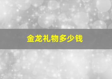 金龙礼物多少钱