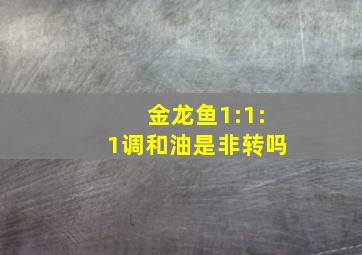 金龙鱼1:1:1调和油是非转吗