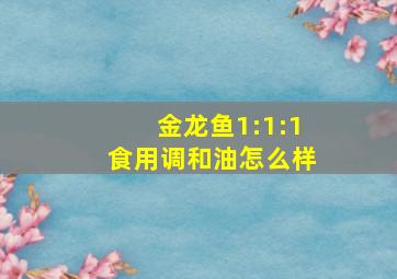 金龙鱼1:1:1食用调和油怎么样