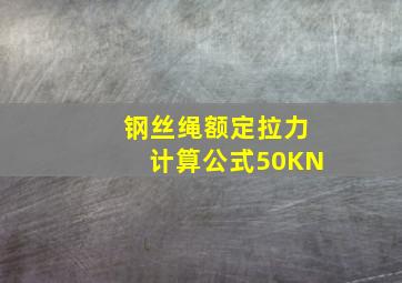 钢丝绳额定拉力计算公式50KN