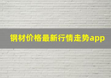 钢材价格最新行情走势app