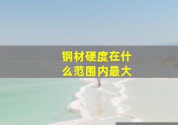 钢材硬度在什么范围内最大