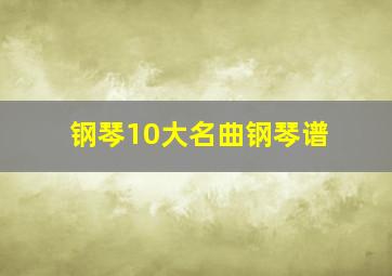 钢琴10大名曲钢琴谱