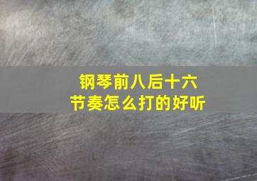 钢琴前八后十六节奏怎么打的好听