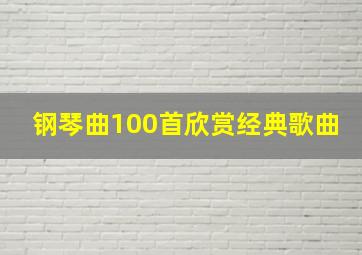 钢琴曲100首欣赏经典歌曲