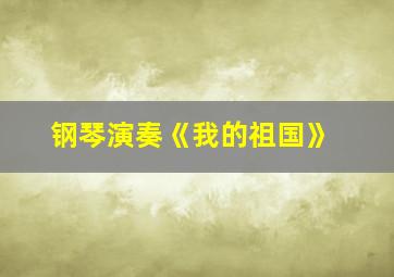 钢琴演奏《我的祖国》