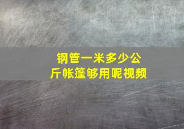 钢管一米多少公斤帐篷够用呢视频