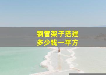 钢管架子搭建多少钱一平方