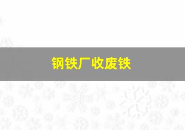 钢铁厂收废铁